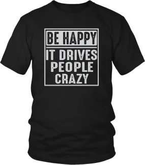 Be Happy - It Drives People Crazy - Casual Funny Tee