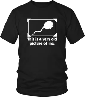 Funny Design !!! Sperm - This is a very old picture of me****Hilarious T-shirt Design