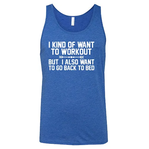 I Kind Of Want To Workout, But I Also Want To Go Back To Bed Shirt Unisex