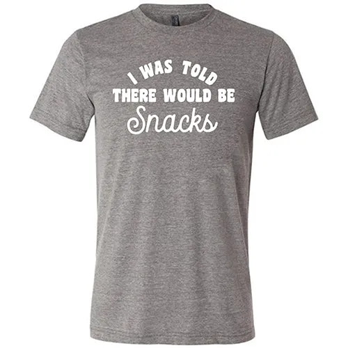 I Was Told There Would Be Snacks Shirt Unisex